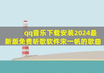 qq音乐下载安装2024最新版免费听歌软件宋一帆的歌曲