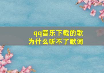 qq音乐下载的歌为什么听不了歌词