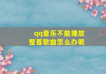 qq音乐不能播放整首歌曲怎么办呢