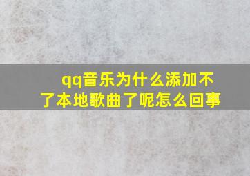 qq音乐为什么添加不了本地歌曲了呢怎么回事