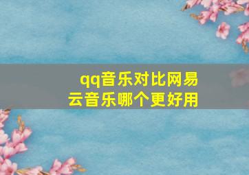 qq音乐对比网易云音乐哪个更好用