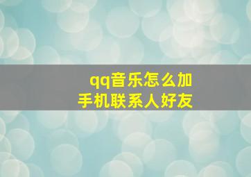 qq音乐怎么加手机联系人好友