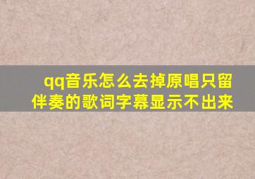 qq音乐怎么去掉原唱只留伴奏的歌词字幕显示不出来