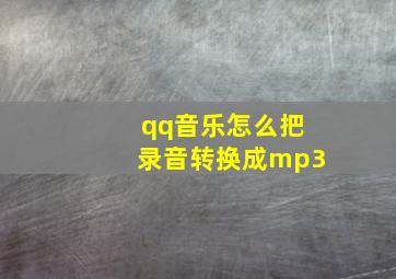 qq音乐怎么把录音转换成mp3