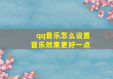 qq音乐怎么设置音乐效果更好一点