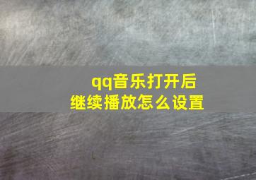 qq音乐打开后继续播放怎么设置