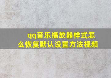 qq音乐播放器样式怎么恢复默认设置方法视频