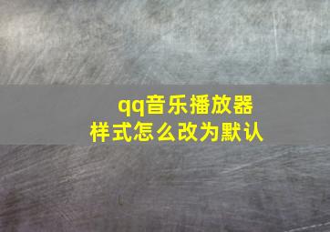 qq音乐播放器样式怎么改为默认