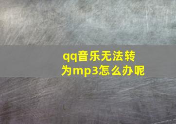 qq音乐无法转为mp3怎么办呢