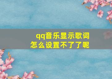 qq音乐显示歌词怎么设置不了了呢