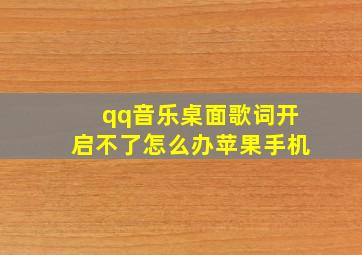 qq音乐桌面歌词开启不了怎么办苹果手机