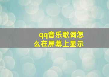 qq音乐歌词怎么在屏幕上显示