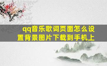 qq音乐歌词页面怎么设置背景图片下载到手机上