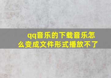 qq音乐的下载音乐怎么变成文件形式播放不了