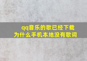 qq音乐的歌已经下载为什么手机本地没有歌词