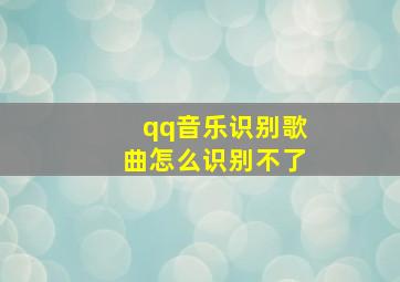 qq音乐识别歌曲怎么识别不了