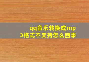 qq音乐转换成mp3格式不支持怎么回事