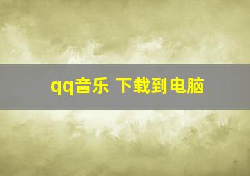 qq音乐 下载到电脑