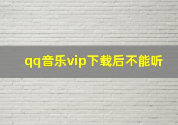 qq音乐vip下载后不能听