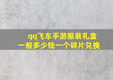 qq飞车手游服装礼盒一般多少钱一个碎片兑换