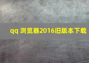 qq 浏览器2016旧版本下载