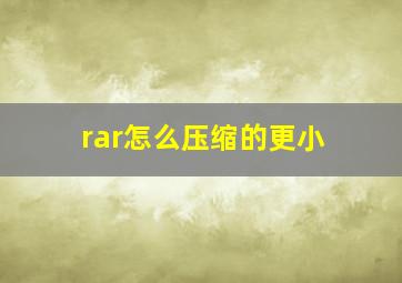 rar怎么压缩的更小