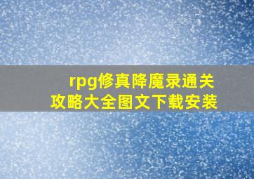 rpg修真降魔录通关攻略大全图文下载安装