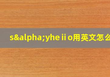 sαyheⅱo用英文怎么读