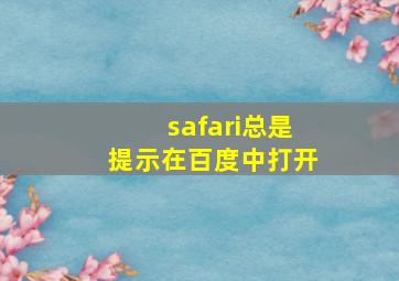 safari总是提示在百度中打开