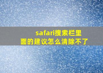 safari搜索栏里面的建议怎么清除不了