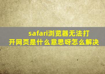 safari浏览器无法打开网页是什么意思呀怎么解决