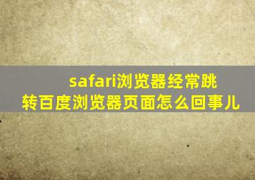 safari浏览器经常跳转百度浏览器页面怎么回事儿