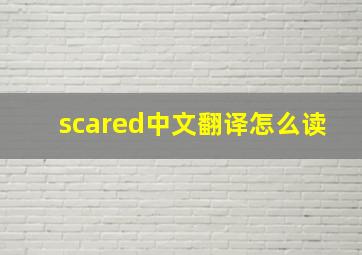 scared中文翻译怎么读