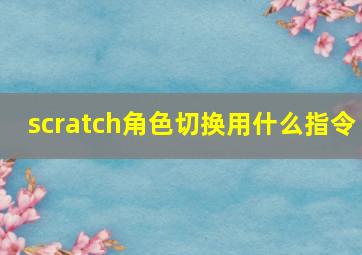 scratch角色切换用什么指令