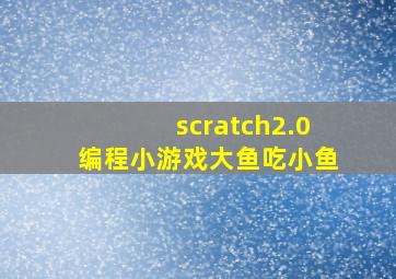 scratch2.0编程小游戏大鱼吃小鱼