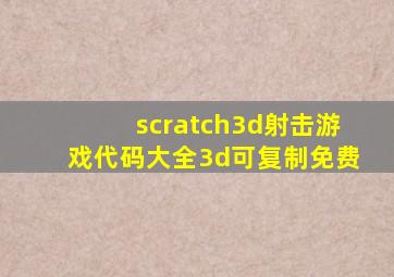 scratch3d射击游戏代码大全3d可复制免费