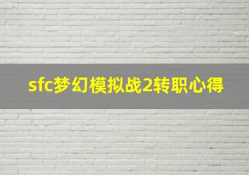 sfc梦幻模拟战2转职心得