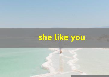 she like you