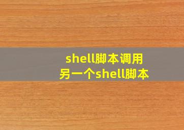 shell脚本调用另一个shell脚本