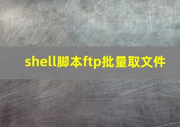 shell脚本ftp批量取文件