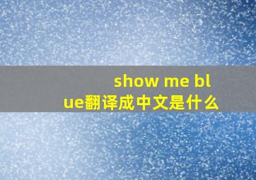 show me blue翻译成中文是什么