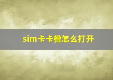 sim卡卡槽怎么打开