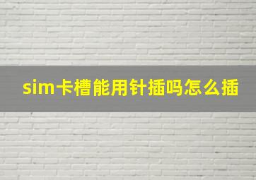 sim卡槽能用针插吗怎么插