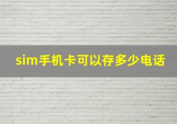 sim手机卡可以存多少电话