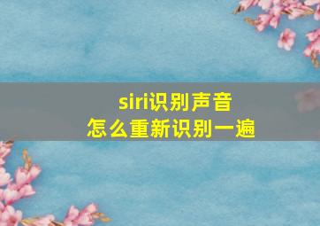 siri识别声音怎么重新识别一遍