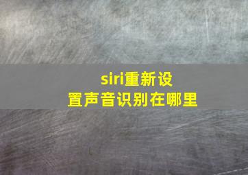 siri重新设置声音识别在哪里