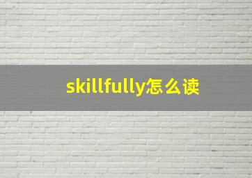 skillfully怎么读