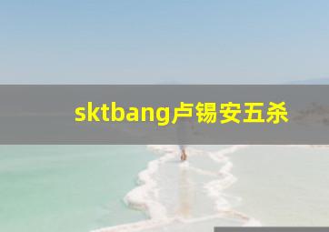 sktbang卢锡安五杀