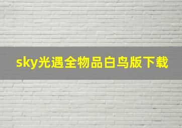 sky光遇全物品白鸟版下载