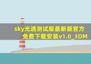 sky光遇测试服最新版官方免费下载安装v1.0_3DM